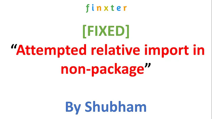 [ERROR FIXED] “Attempted relative import in non-package” even with __init__.py