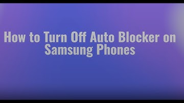 How to Turn Off Auto Blocker on Samsung phones