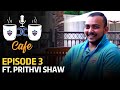 DC Café EP 03 | Prithvi Shaw