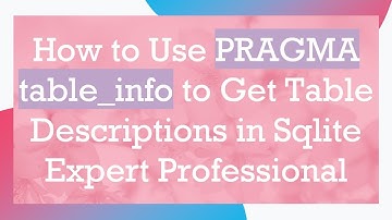 How to Use PRAGMA table_info to Get Table Descriptions in Sqlite Expert Professional