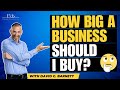 How big a business should i buy