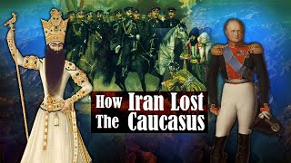 How Iran Lost The Caucasus | Persia History