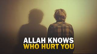 ALLAH KNOWS WHO HURT YOU