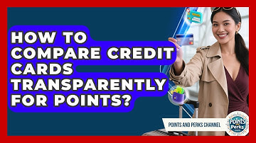 How To Compare Credit Cards Transparently For Points? - Points and Perks Channel