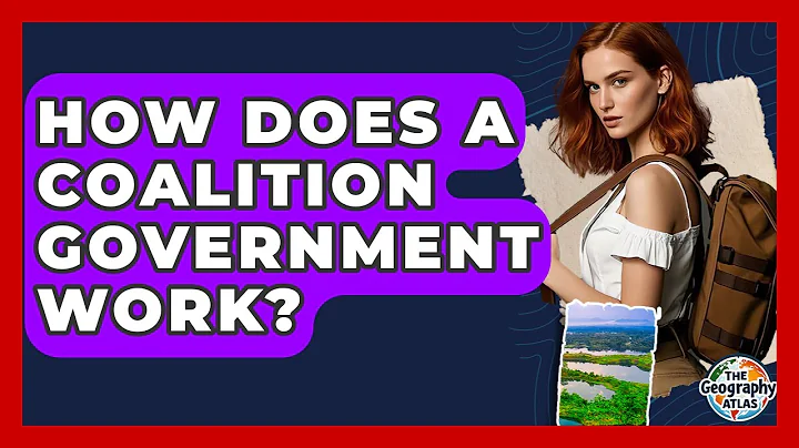 How Does A Coalition Government Work? - The Geography Atlas