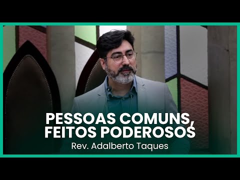 Pessoas comuns, feitos poderosos | Rev. Adalberto Taques