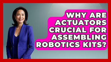 Why Are Actuators Crucial For Assembling Robotics Kits? - Test