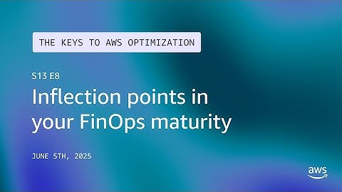 Inflection Points In Your FinOps Maturity | The Keys to AWS Optimization | S13 E8