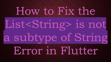 How to Fix the List String  is not a subtype of String Error in Flutter