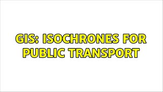 GIS: Isochrones for public transport (2 Solutions!!)