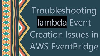 Troubleshooting lambda Event Creation Issues in AWS EventBridge