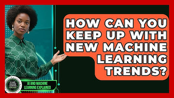 How Can You Keep Up With New Machine Learning Trends? - AI and Machine Learning Explained