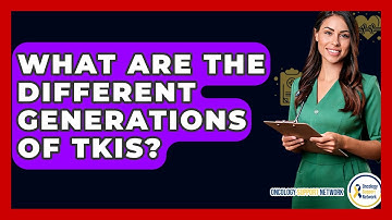 What Are The Different Generations Of TKIs? - Oncology Support Network