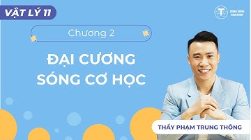 VẬT LÝ 11 - SGK MỚI | CHƯƠNG 2: ĐẠI CƯƠNG SÓNG CƠ HỌC | Thầy Phạm Trung Thông