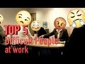 Top 5 Difficult people in the workplace