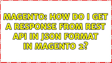 Magento: How do I get a response from REST API in JSON format in Magento 2? (4 Solutions!!)