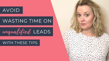 Avoid Wasting Time on Unqualified Leads with These Tips
