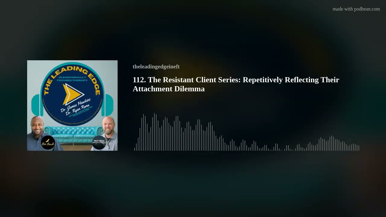 112. The Resistant Client Series: Repetitively Reflecting Their Attachment Dilemma