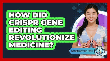 How Did CRISPR Gene Editing Revolutionize Medicine? - Everyday Bioethics Expert