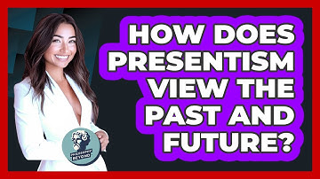 How Does Presentism View The Past And Future?
