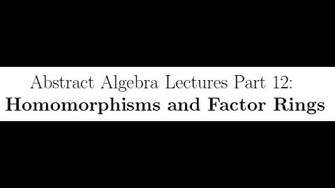 Abstract Algebra Lectures Part 12: Homomorphisms and Factor Rings