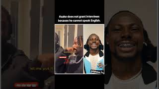 Asake does not grant interviews because he cannot speak English.