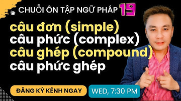 ÔN TẬP NGỮ PHÁP 19: Câu đơn, câu phức, câu ghép, câu phức ghép, câu phức ghép - Thắng Phạm