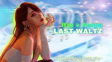How Would Sing Itzy × Aespa  - Last Waltz by Twice? line distribution