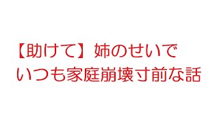 【助けて】姉のせいでいつも家庭崩壊寸前な話【2ch】