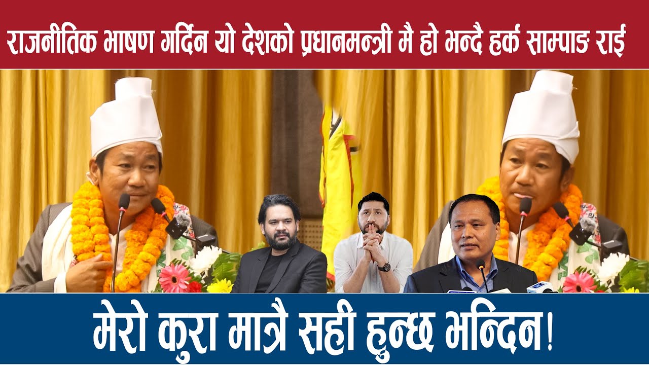 राजनीतिक भाषण गर्दिन यो देशको प्रधानमन्त्री मै हो भन्दै हर्क साम्पाङ राई।