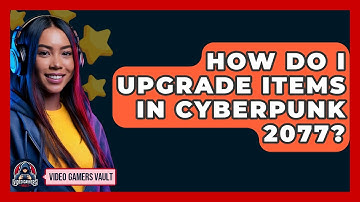 How Do I Upgrade Items In Cyberpunk 2077? - Video Gamers Vault
