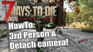 HowTo 3rd Person and  Detaching Camera! | 7 Days to Die | GUIDE