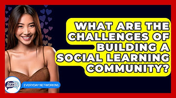 What Are The Challenges Of Building A Social Learning Community? - Everyday-Networking