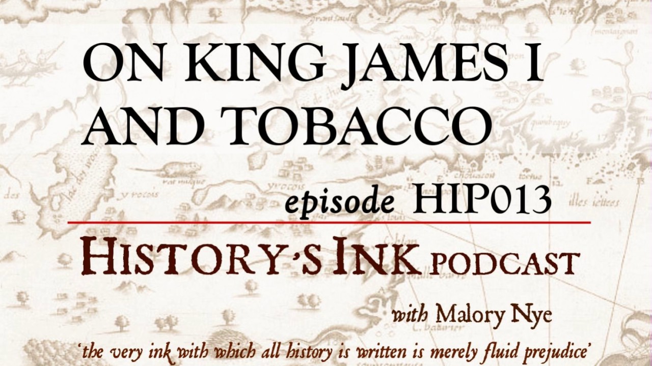 HIP013 King James I and tobacco (Historys Ink podcast with Malory Nye)