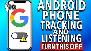 Your Android Phone Tracking You and Listening. TURN THIS OFF (easy guide)