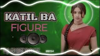 KATIL BA FIGURE/NEW SONG REMIX/DJ SUJIT ROCK