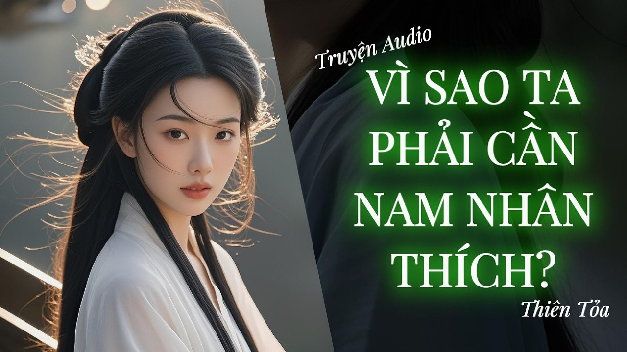 [Truyện Audio] VÌ SAO TA PHẢI CẦN NAM NHÂN THÍCH? || DIỆU DƯƠNG