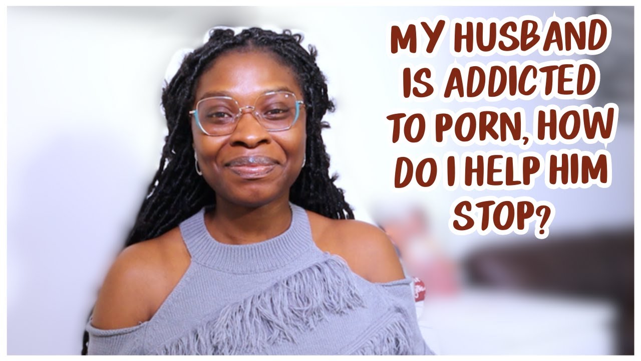 MY HUSBAND IS ADDICTED TO PORN, HOW DO I HELP HIM STOP? - YouTube