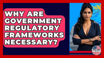 Why Are Government Regulatory Frameworks Necessary? - We Are Liberal
