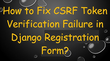 How to Fix CSRF Token Verification Failure in Django Registration Form?