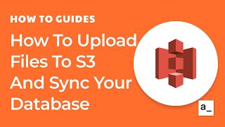 How To Upload Files To S3 And Keep Your Database In Sync