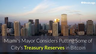 Miami&#39;s Mayor Considers Putting Some of City&#39;s Treasury Reserves in Bitcoin