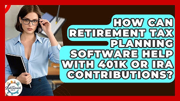 How Can Retirement Tax Planning Software Help With 401k Or IRA Contributions? - Get Retirement Help