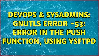DevOps & SysAdmins: GnuTLS error -53: Error in the push function, using vsftpd