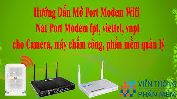Mở Port Modem Wifi - Nat Port Modem fpt, viettel, vnpt cho Camera, máy chấm công, phần mềm quản lý