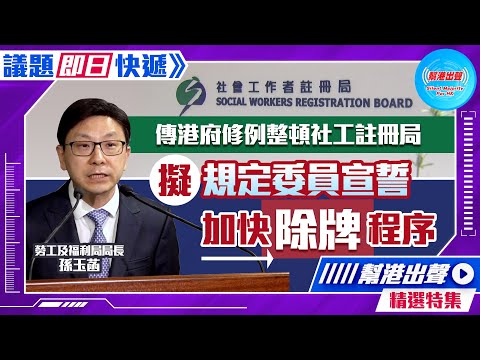 【幫港出聲精選特集‧議題即日快遞】傳港府修例整頓社工註冊局 擬規定委員宣誓 加快除牌程序