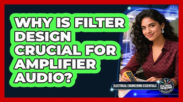 Why Is Filter Design Crucial For Amplifier Audio? - Electrical Engineering Essentials