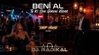 Beni Al... Ta Ki Seni Görene Kadar (Deep House Mix)  / Dj. Radikal