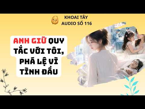 KHOAI TÂY AUDIO SỐ 116 | ANH GIỮ QUY TẮC VỚI TÔI, PHÁ LỆ VÌ TÌNH ĐẦU #truyenaudio #audio