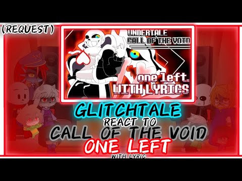 GLITCHTALE REACT TO "UNDERTALE" CALL OF THE VOID: ONE LEFT WITH LYRIC (REQUEST)